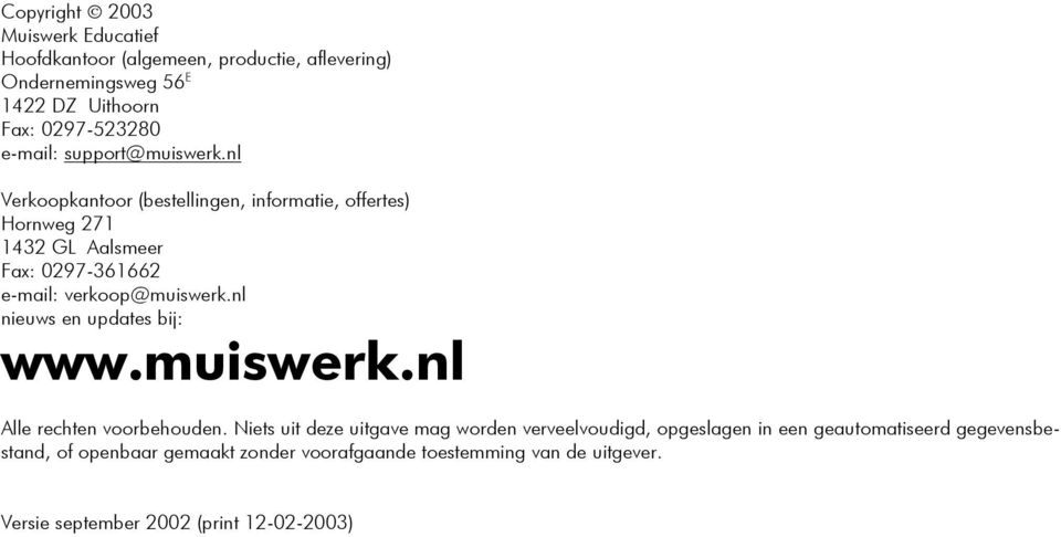 nl Verkoopkantoor (bestellingen, informatie, offertes) Hornweg 271 1432 GL Aalsmeer Fax: 0297-361662 e-mail: verkoop@muiswerk.