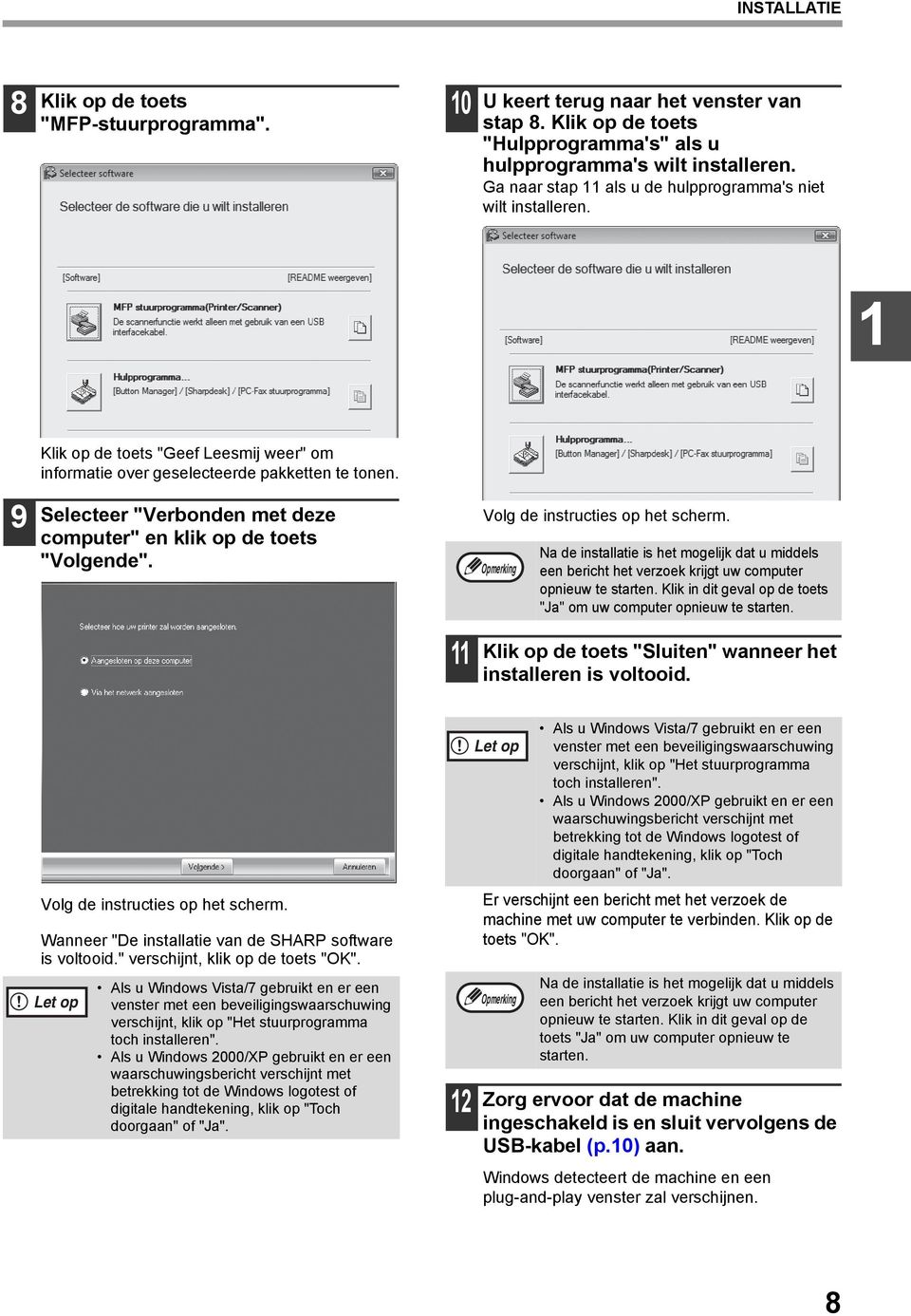 Selecteer "Verbonden met deze computer" en klik op de toets "Volgende". Volg de instructies op het scherm.