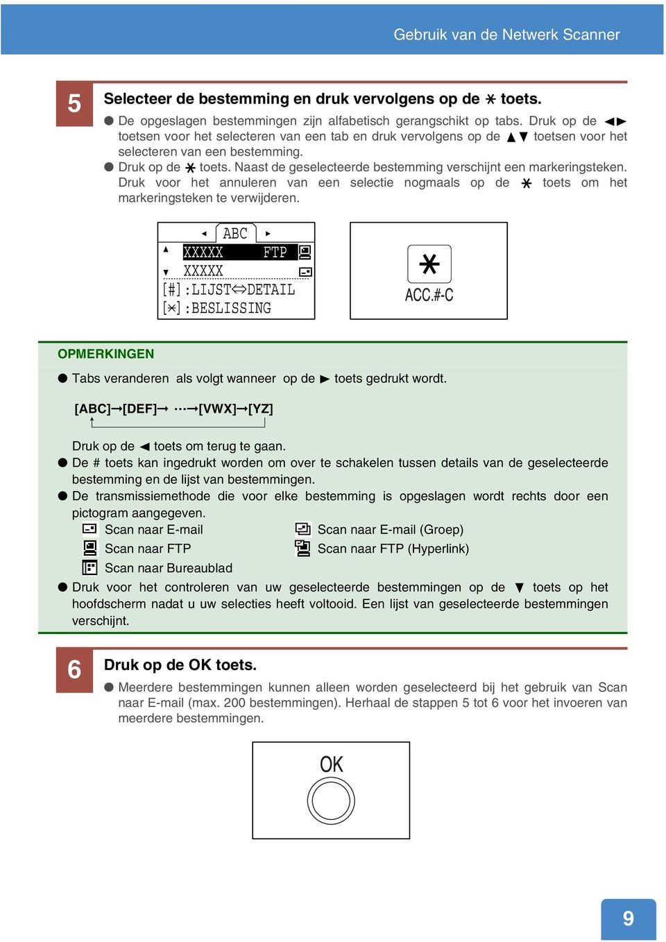 Naast de geselecteerde bestemming verschijnt een markeringsteken. Druk voor het annuleren van een selectie nogmaals op de toets om het markeringsteken te verwijderen.