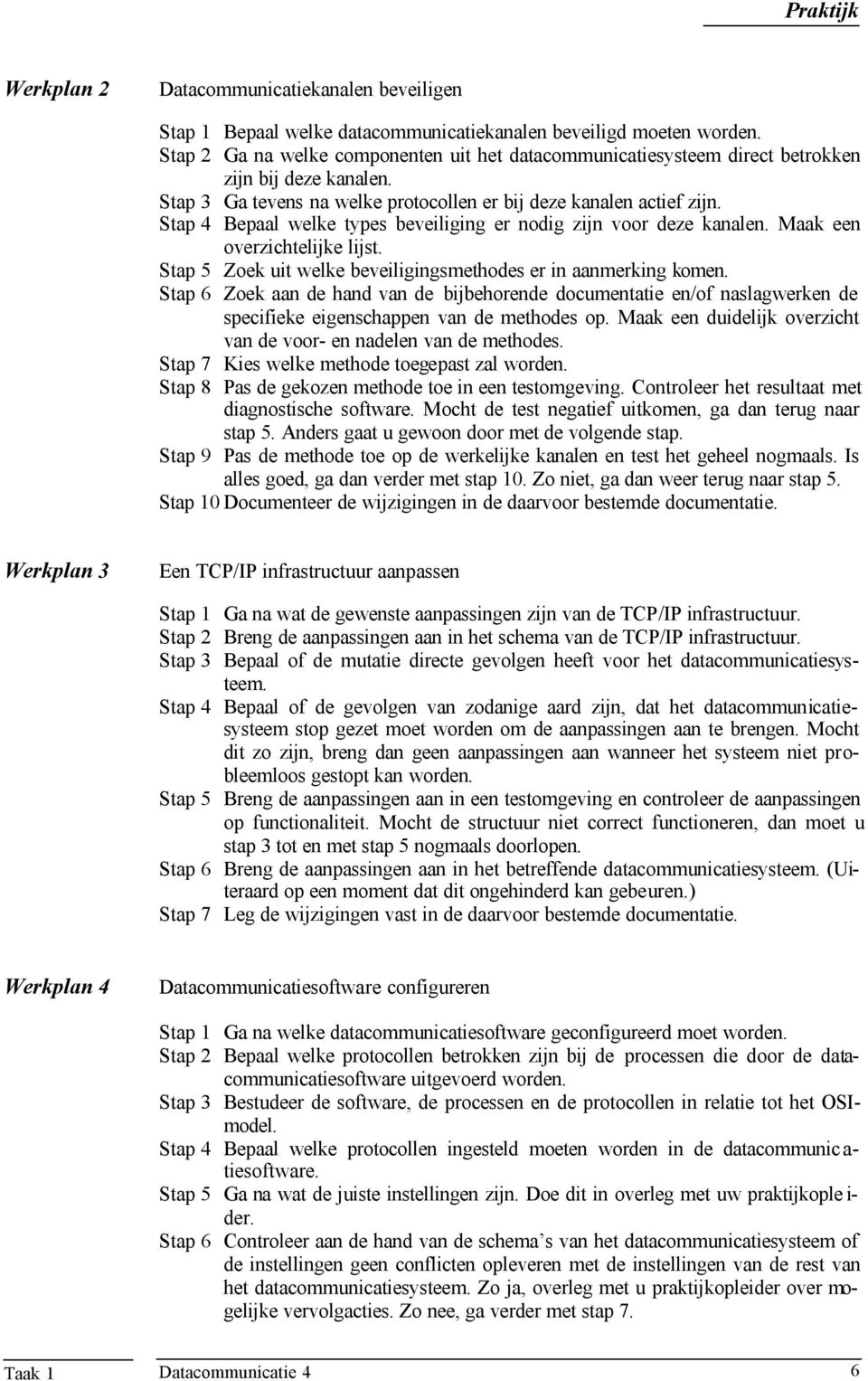 Stap 4 Bepaal welke types beveiliging er nodig zijn voor deze kanalen. Maak een overzichtelijke lijst. Stap 5 Zoek uit welke beveiligingsmethodes er in aanmerking komen.