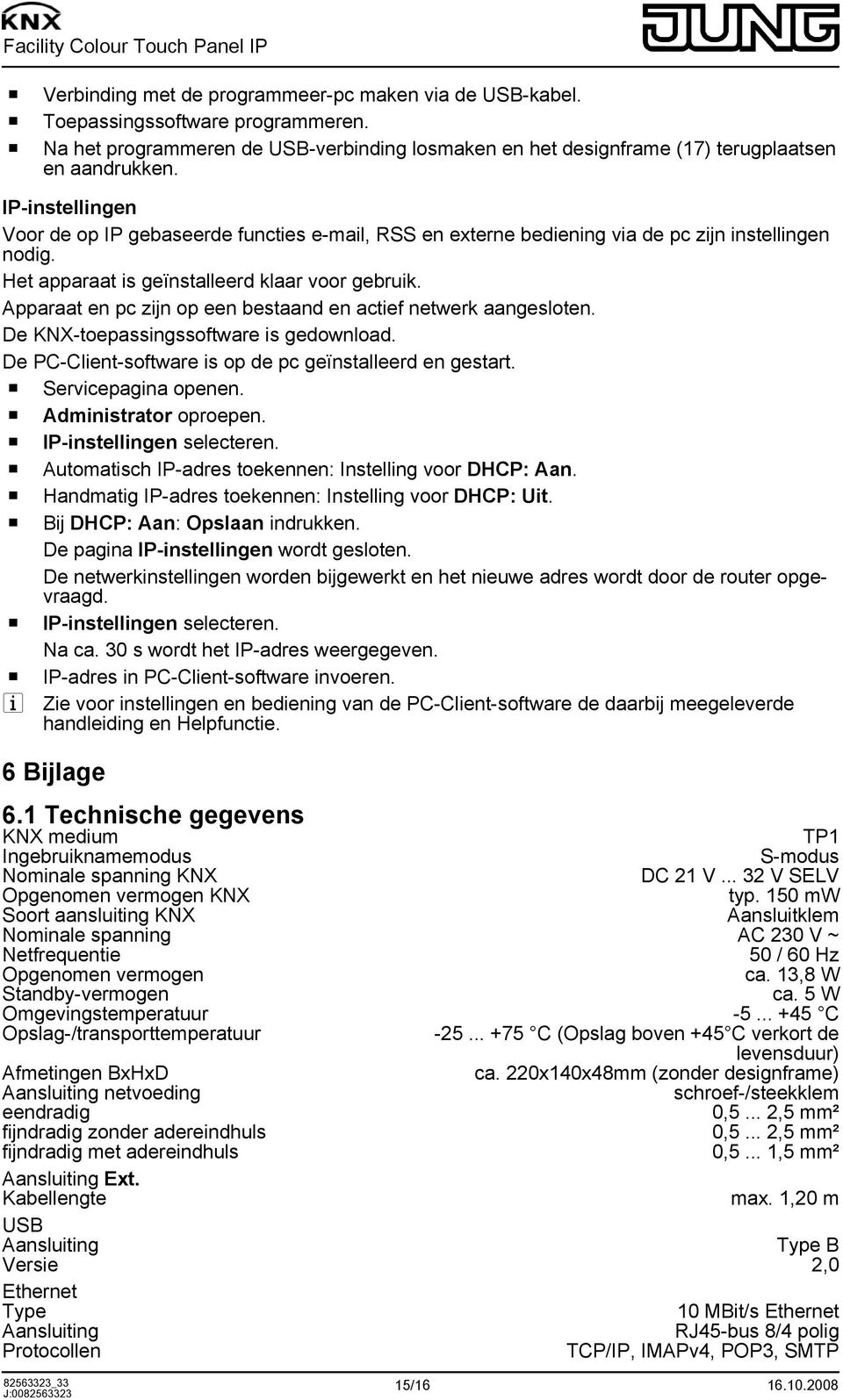 Apparaat en pc zijn op een bestaand en actief netwerk aangesloten. De KNX-toepassingssoftware is gedownload. De PC-Client-software is op de pc geïnstalleerd en gestart. o Administrator oproepen.