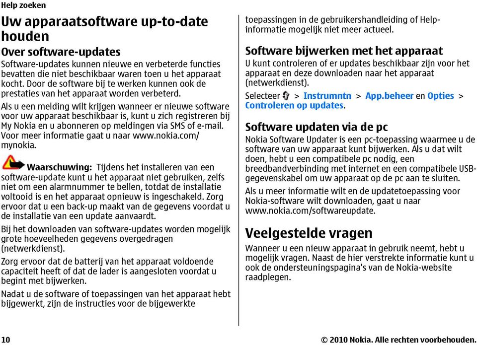 Als u een melding wilt krijgen wanneer er nieuwe software voor uw apparaat beschikbaar is, kunt u zich registreren bij My Nokia en u abonneren op meldingen via SMS of e-mail.