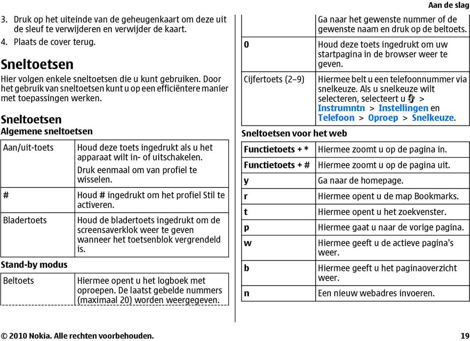 Sneltoetsen Algemene sneltoetsen Aan/uit-toets Houd deze toets ingedrukt als u het apparaat wilt in- of uitschakelen. Druk eenmaal om van profiel te wisselen.