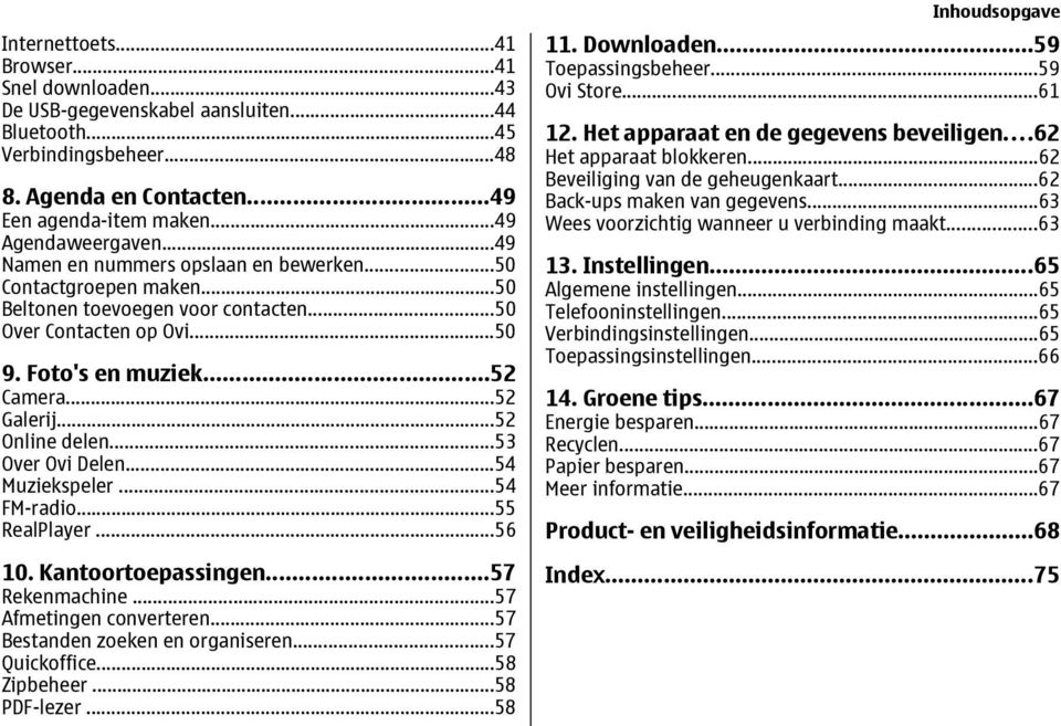 ..53 Over Ovi Delen...54 Muziekspeler...54 FM-radio...55 RealPlayer...56 10. Kantoortoepassingen...57 Rekenmachine...57 Afmetingen converteren...57 Bestanden zoeken en organiseren...57 Quickoffice.