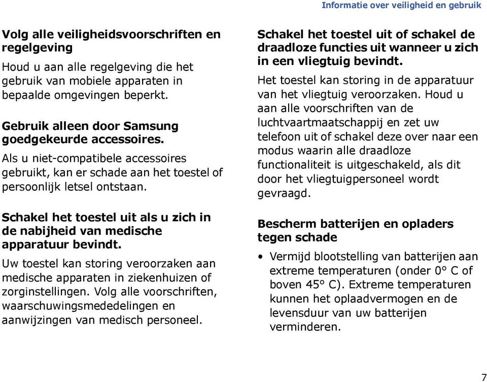 Schakel het toestel uit als u zich in de nabijheid van medische apparatuur bevindt. Uw toestel kan storing veroorzaken aan medische apparaten in ziekenhuizen of zorginstellingen.