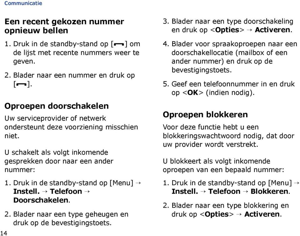 2. Blader naar een type geheugen en druk op de bevestigingstoets. 3. Blader naar een type doorschakeling en druk op <Opties> Activeren. 4.