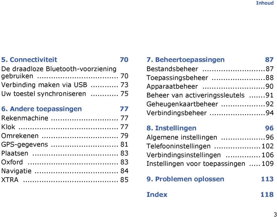 Beheertoepassingen 87 Bestandsbeheer...87 Toepassingsbeheer...88 Apparaatbeheer...90 Beheer van activeringssleutels...91 Geheugenkaartbeheer.