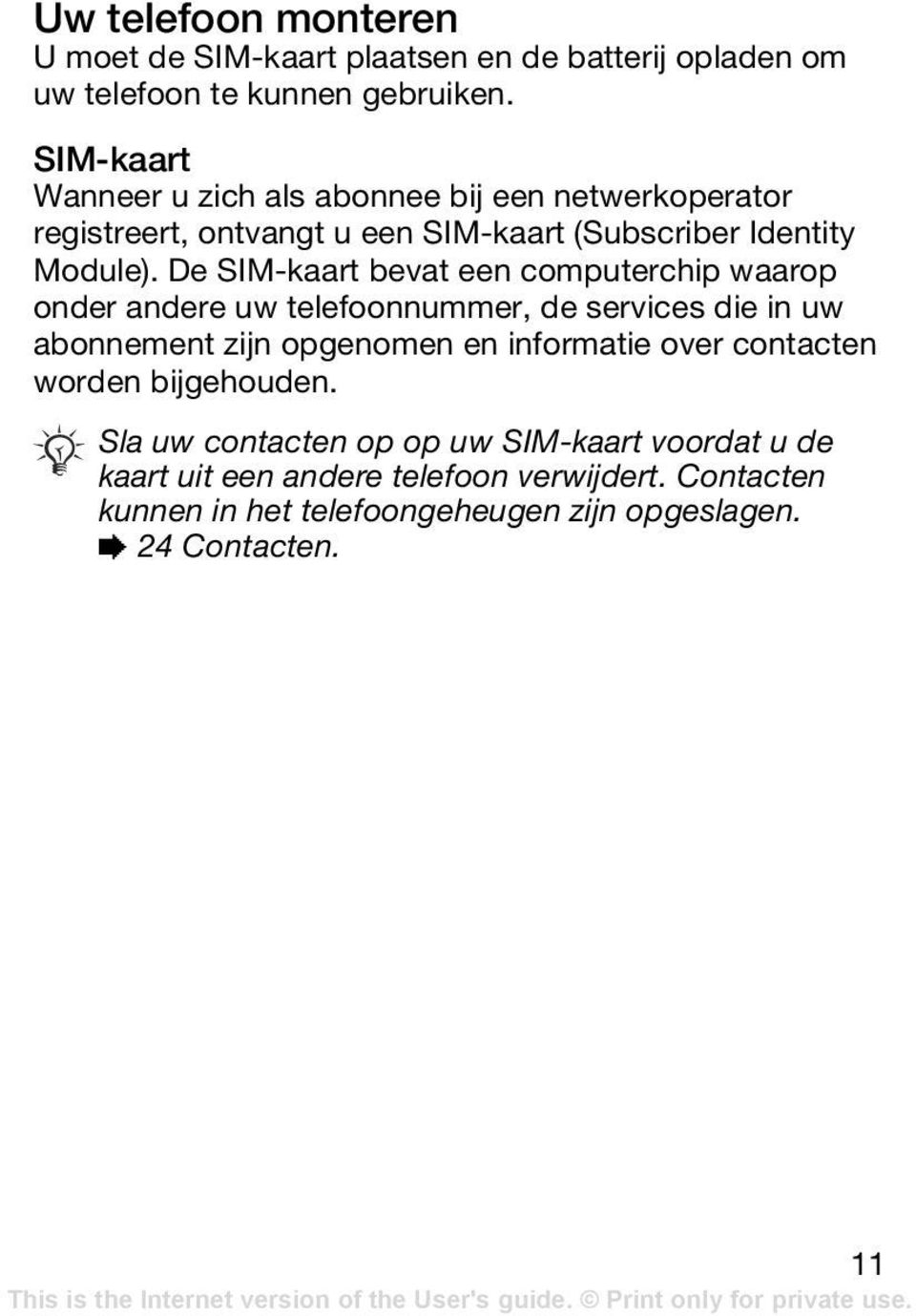 De SIM-kaart bevat een computerchip waarop onder andere uw telefoonnummer, de services die in uw abonnement zijn opgenomen en informatie over