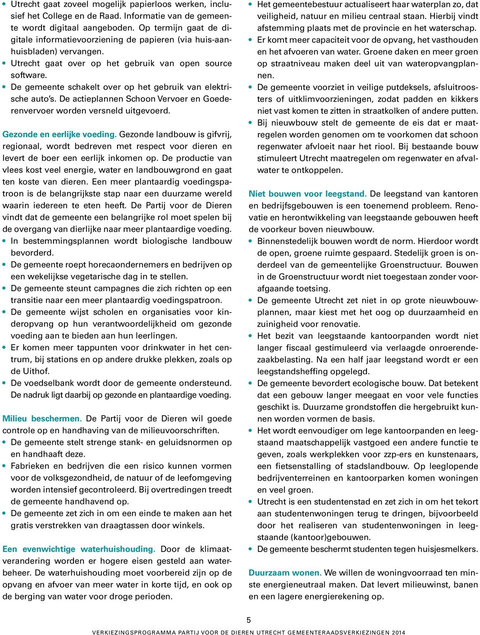 De gemeente schakelt over op het gebruik van elektrische auto s. De actieplannen Schoon Vervoer en Goederenvervoer worden versneld uitgevoerd. Gezonde en eerlijke voeding.