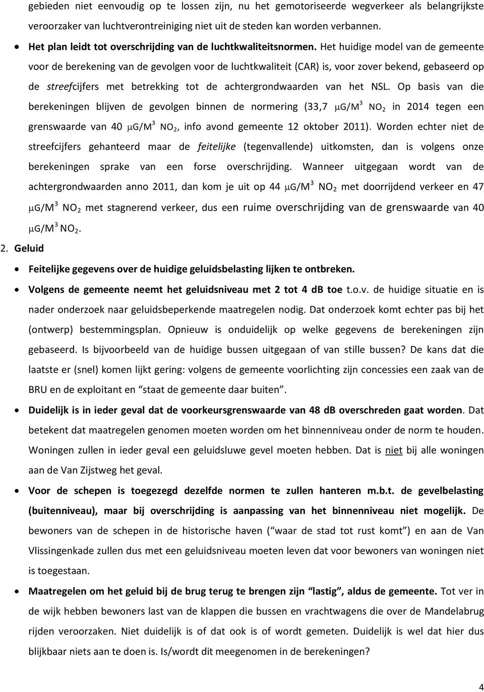 Het huidige model van de gemeente voor de berekening van de gevolgen voor de luchtkwaliteit (CAR) is, voor zover bekend, gebaseerd op de streefcijfers met betrekking tot de achtergrondwaarden van het