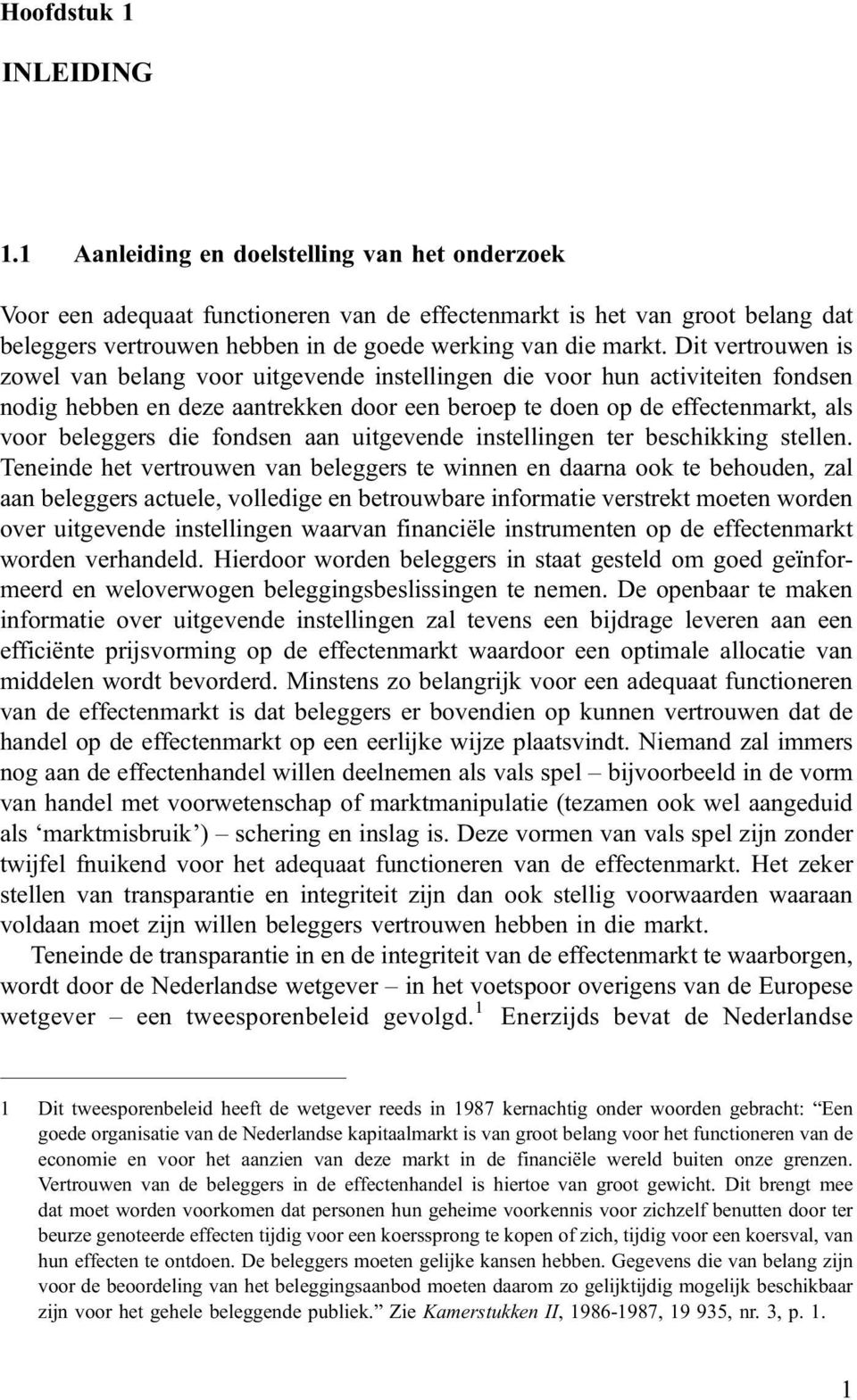 Dit vertrouwen is zowel van belang voor uitgevende instellingen die voor hun activiteiten fondsen nodig hebben en deze aantrekken door een beroep te doen op de effectenmarkt, als voor beleggers die