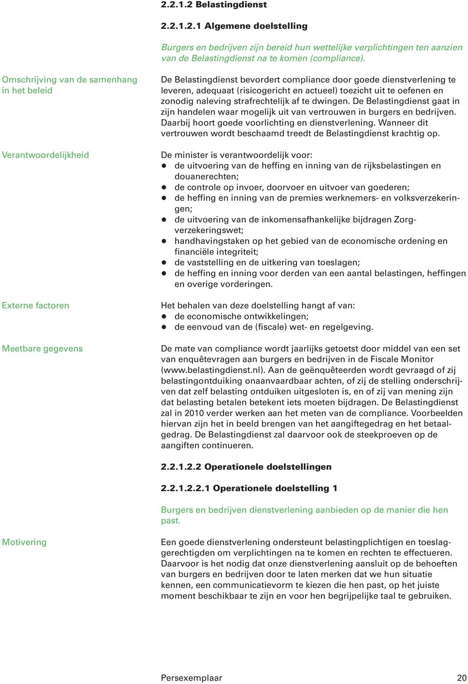 (risicogericht en actueel) toezicht uit te oefenen en zonodig naleving strafrechtelijk af te dwingen. De Belastingdienst gaat in zijn handelen waar mogelijk uit van vertrouwen in burgers en bedrijven.