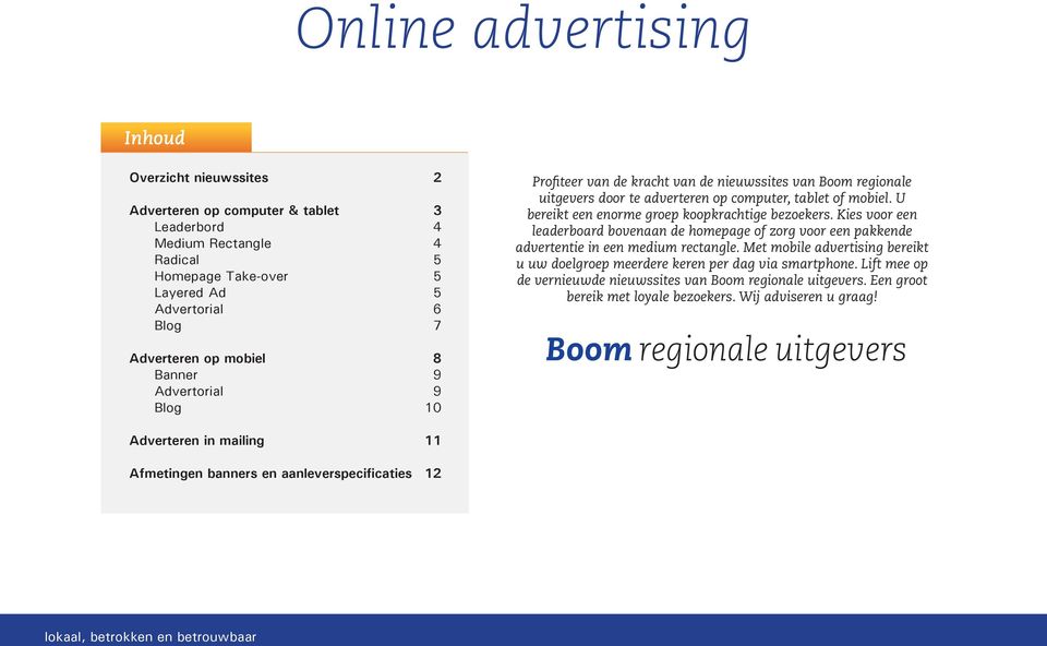 Kies voor een leaderboard bovenaan de homepage of zorg voor een pakkende advertentie in een medium rectangle. Met mobile advertising bereikt u uw doelgroep meerdere keren per dag via smartphone.