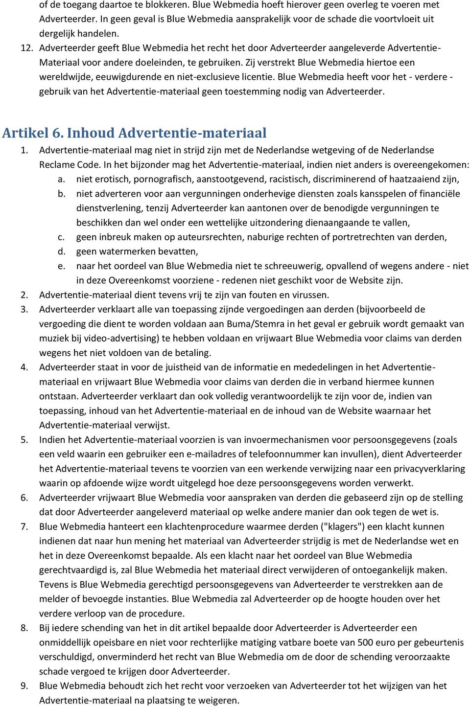 Adverteerder geeft Blue Webmedia het recht het door Adverteerder aangeleverde Advertentie- Materiaal voor andere doeleinden, te gebruiken.