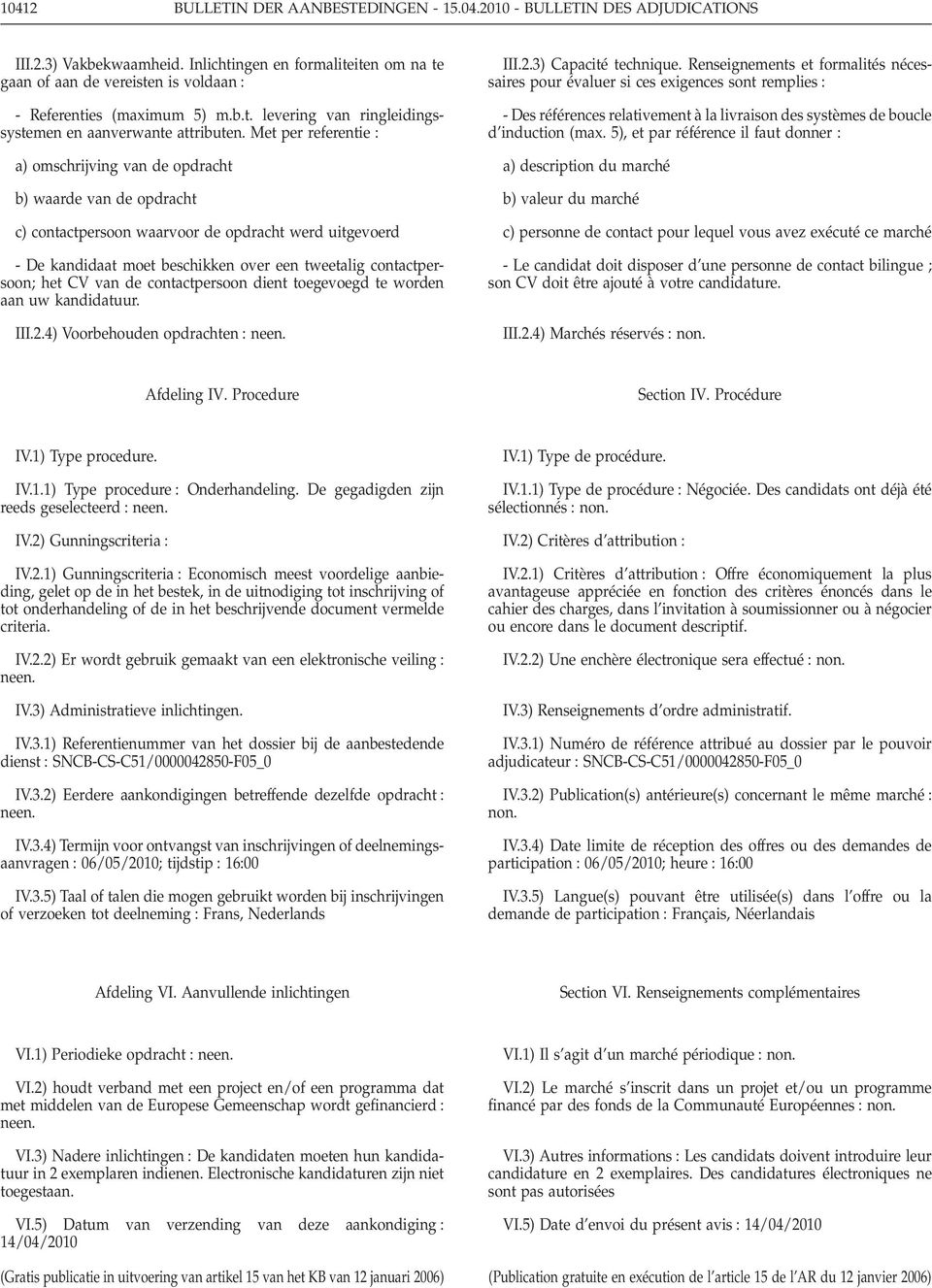 Met per referentie a) omschrijving van de opdracht b) waarde van de opdracht c) contactpersoon waarvoor de opdracht werd uitgevoerd - De kandidaat moet beschikken over een tweetalig contactpersoon;