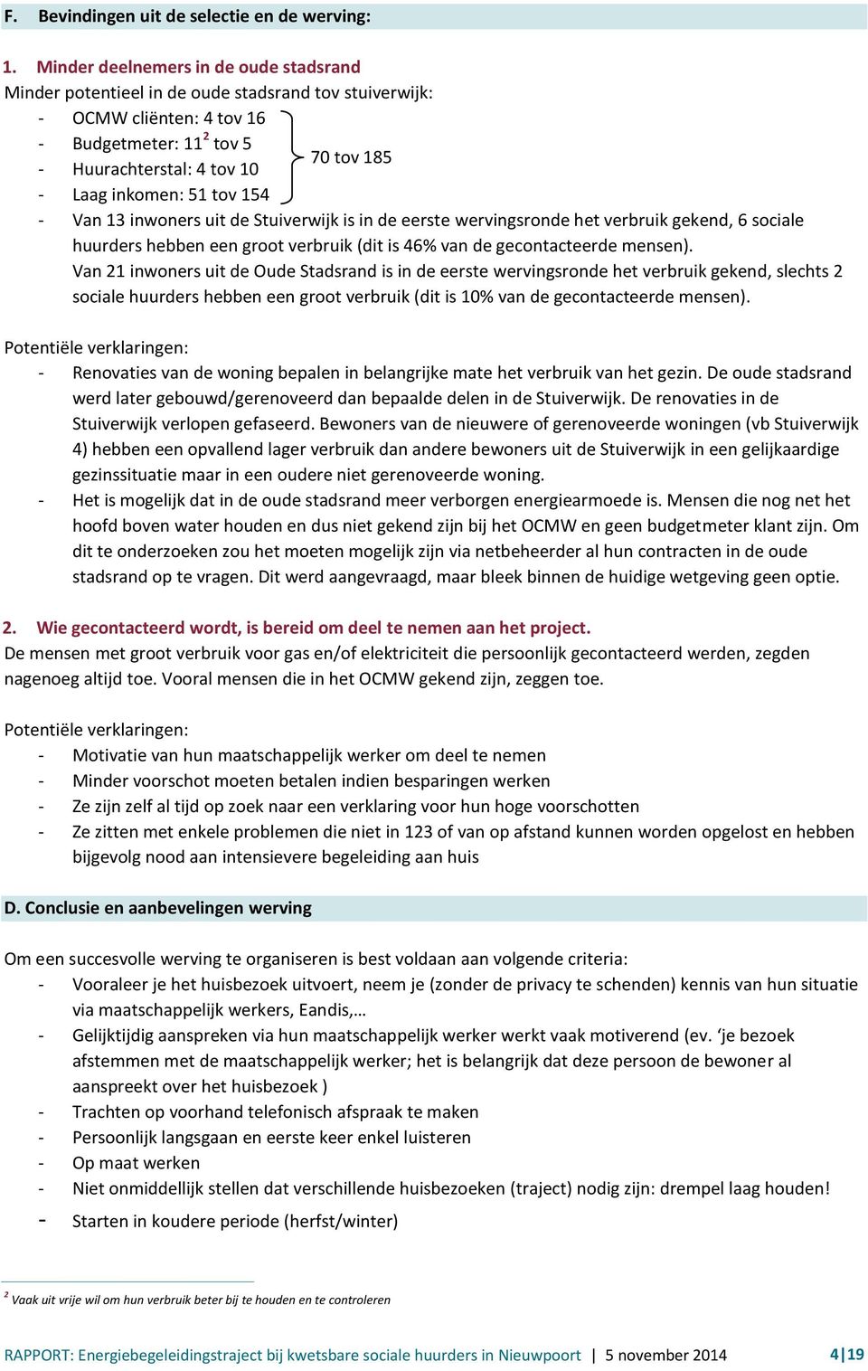 inkomen: 51 tov 154 - Van 13 inwoners uit de Stuiverwijk is in de eerste wervingsronde het verbruik gekend, 6 sociale huurders hebben een groot verbruik (dit is 46% van de gecontacteerde mensen).