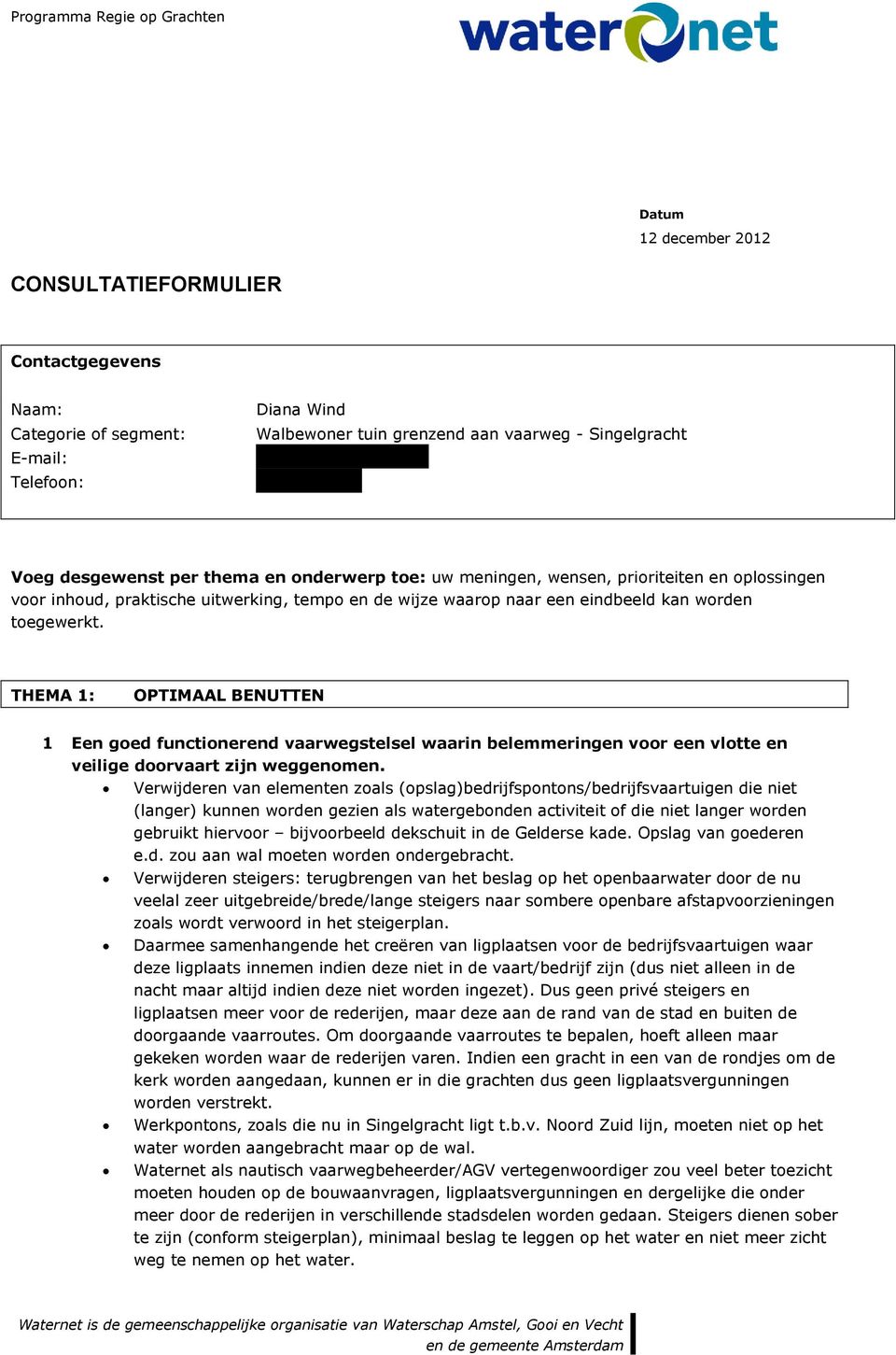 kan worden toegewerkt. THEMA 1: OPTIMAAL BENUTTEN 1 Een goed functionerend vaarwegstelsel waarin belemmeringen voor een vlotte en veilige doorvaart zijn weggenomen.