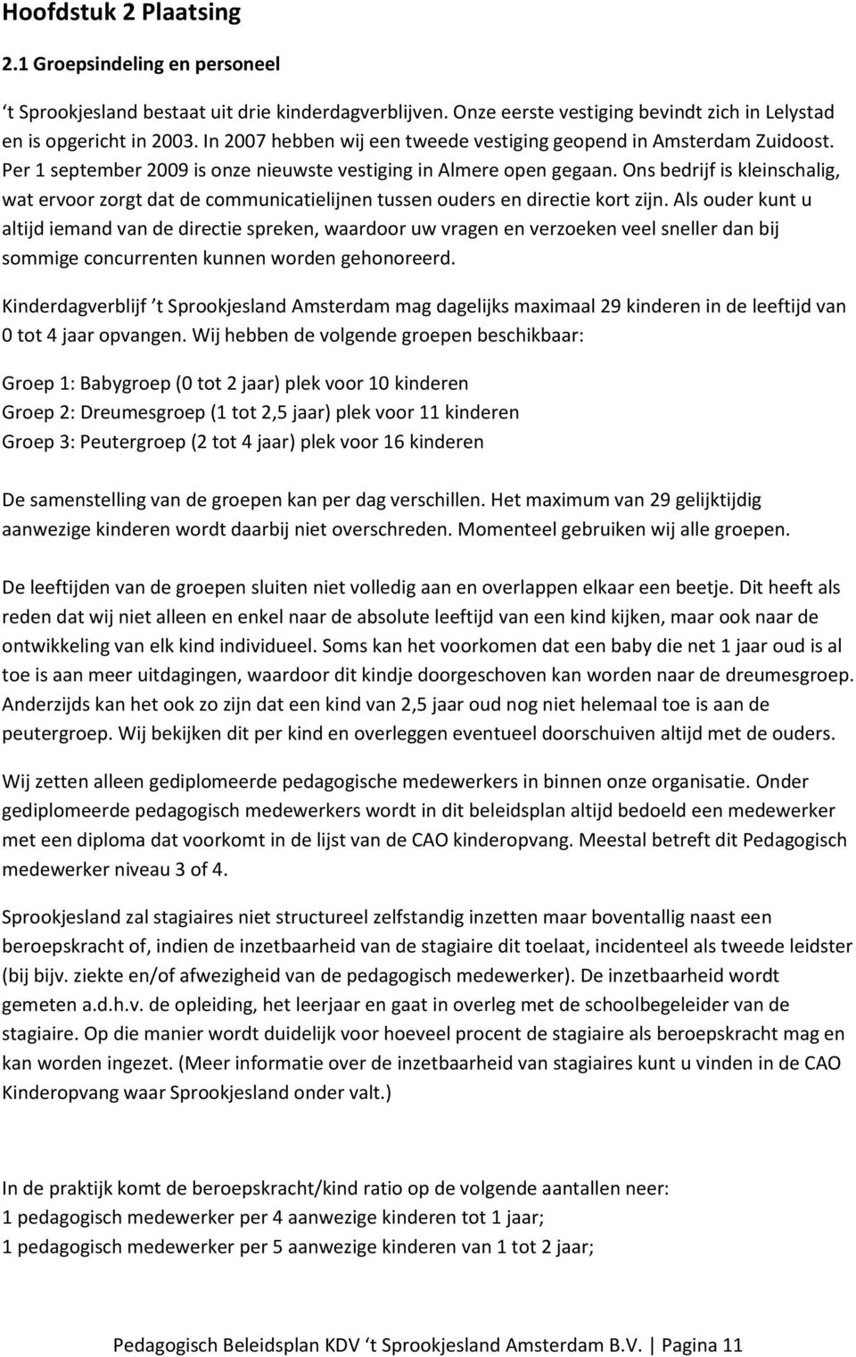 Ons bedrijf is kleinschalig, wat ervoor zorgt dat de communicatielijnen tussen ouders en directie kort zijn.