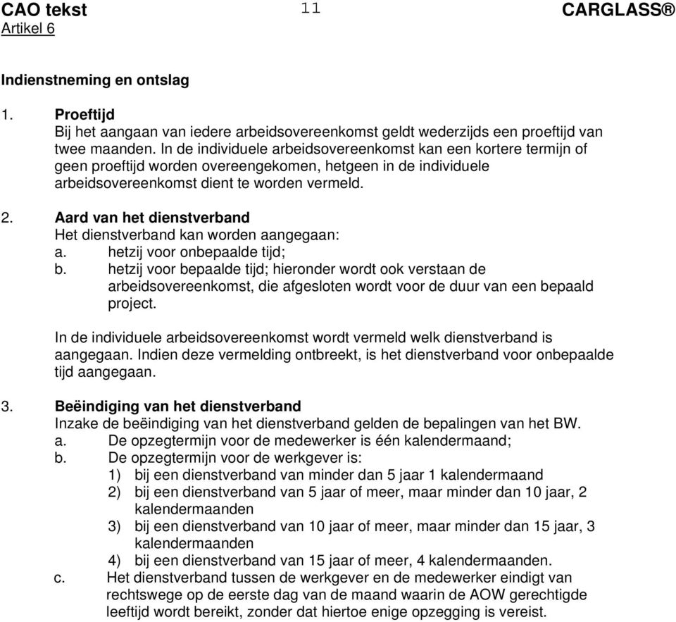 Aard van het dienstverband Het dienstverband kan worden aangegaan: a. hetzij voor onbepaalde tijd; b.