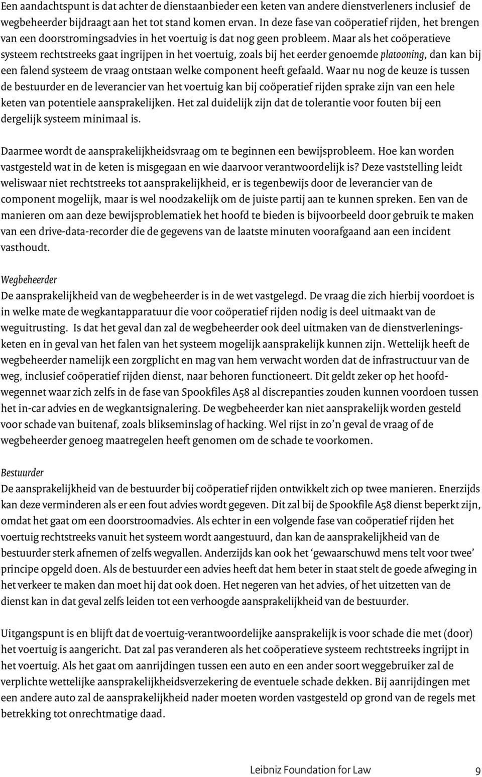 Maar als het coöperatieve systeem rechtstreeks gaat ingrijpen in het voertuig, zoals bij het eerder genoemde platooning, dan kan bij een falend systeem de vraag ontstaan welke component heeft gefaald.