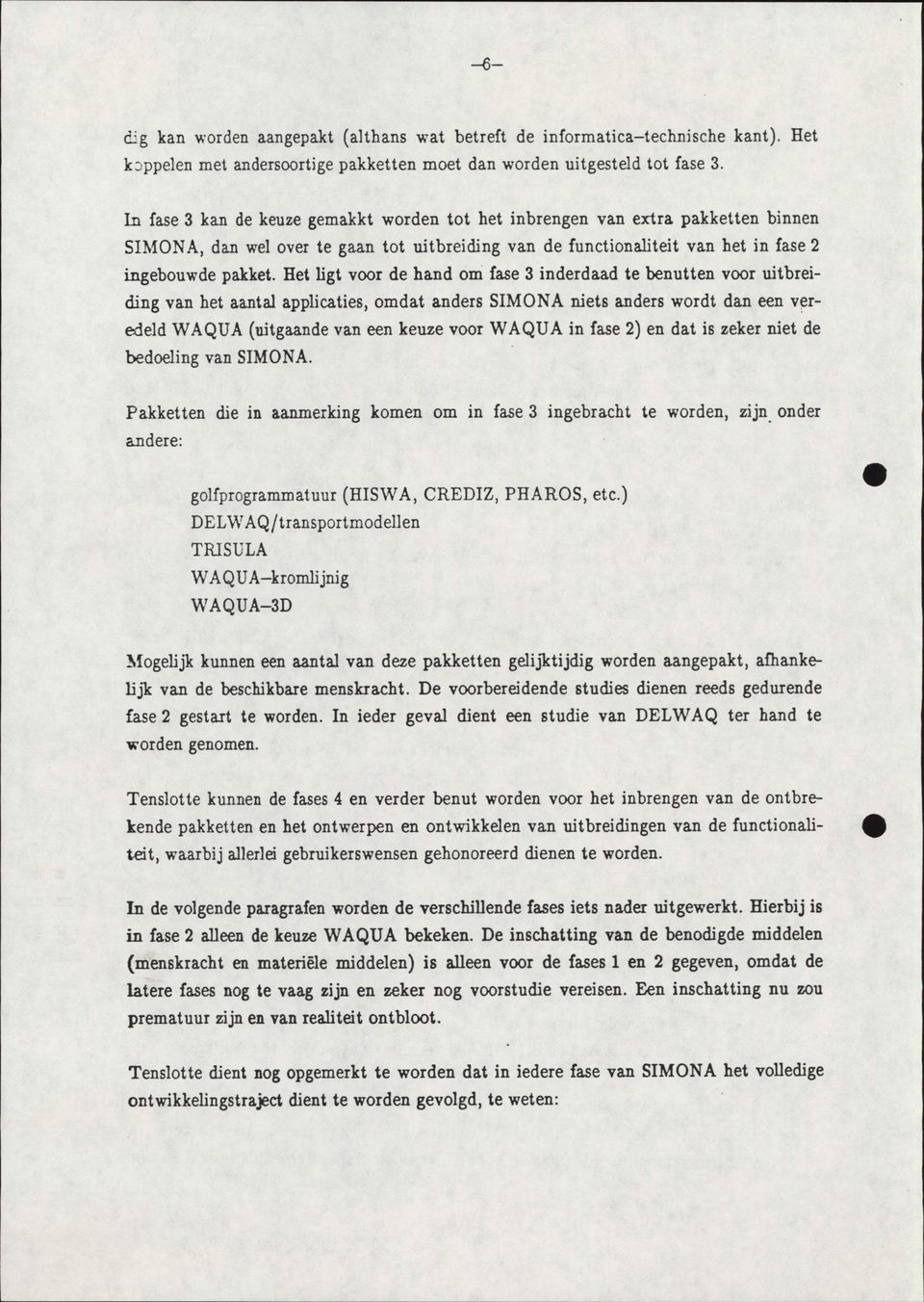 Het ligt voor de hand om fase 3 inderdaad te benutten voor uitbreiding van het aantal applicaties, omdat anders SIMONA niets anders wordt dan een veredeld WAQUA (uitgaande van een keuze voor WAQUA in