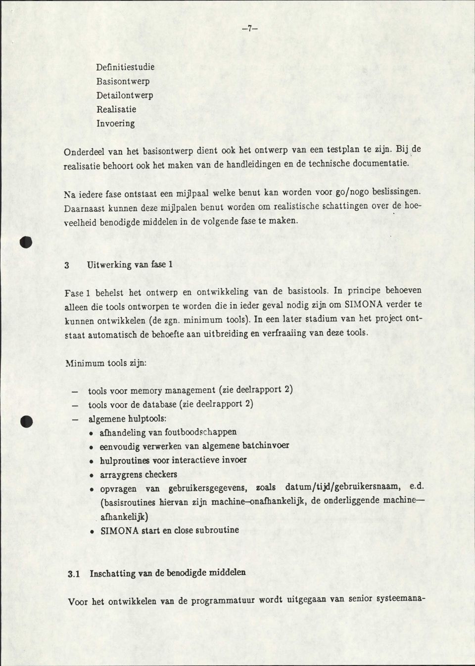 Daarnaast kunnen deze mijlpalen benut worden om realistische schattingen over de hoeveelheid benodigde middelen in de volgende fase te maken.