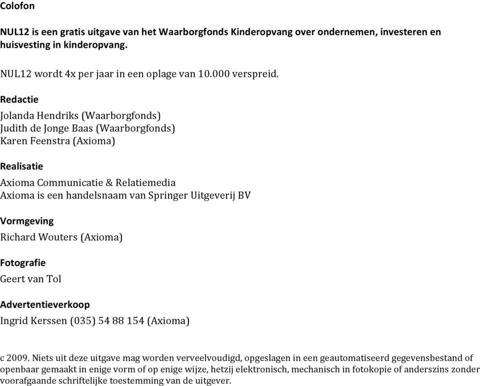 AxiomaiseenhandelsnaamvanSpringerUitgeverijBV Vormgeving RichardWouters(Axioma) Fotografie GeertvanTol Advertentieverkoop IngridKerssen(035)5488154(Axioma) c2009.