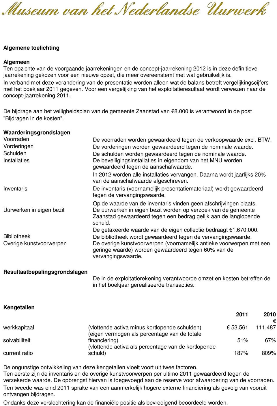 Voor een vergelijking van het exploitatieresultaat wordt verwezen naar de concept-jaarrekening 2011. De bijdrage aan het veiligheidsplan van de gemeente Zaanstad van 8.