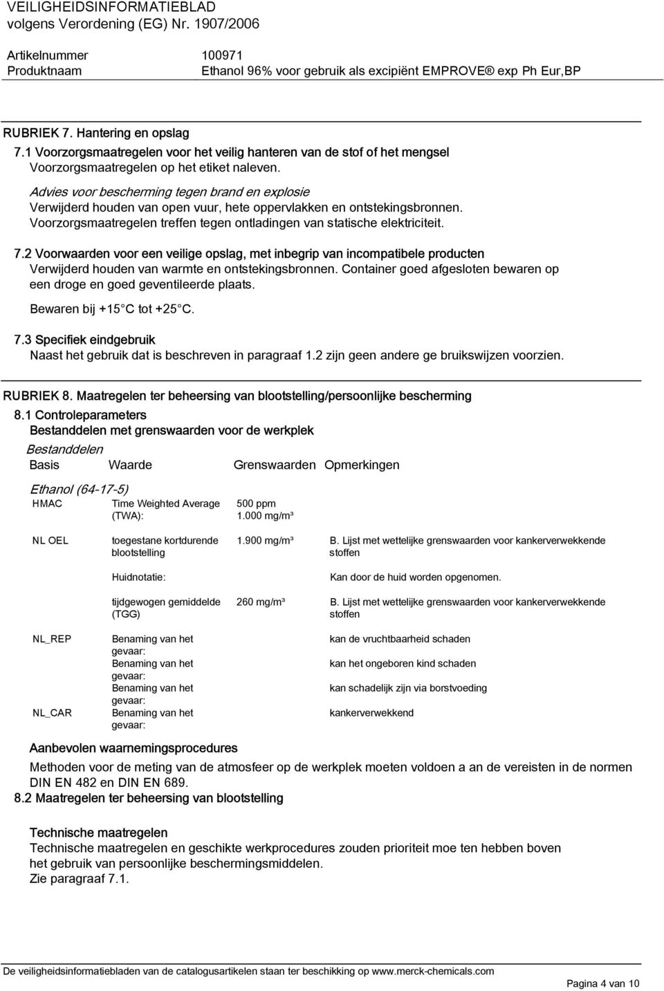 2 Voorwaarden voor een veilige opslag, met inbegrip van incompatibele producten Verwijderd houden van warmte en ontstekingsbronnen.