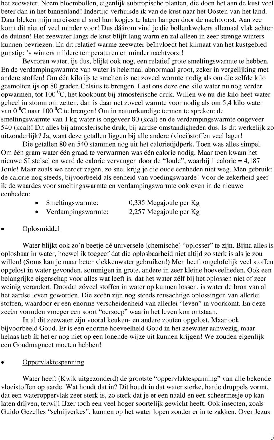 Het zeewater langs de kust blijft lang warm en zal alleen in zeer strenge winters kunnen bevriezen.