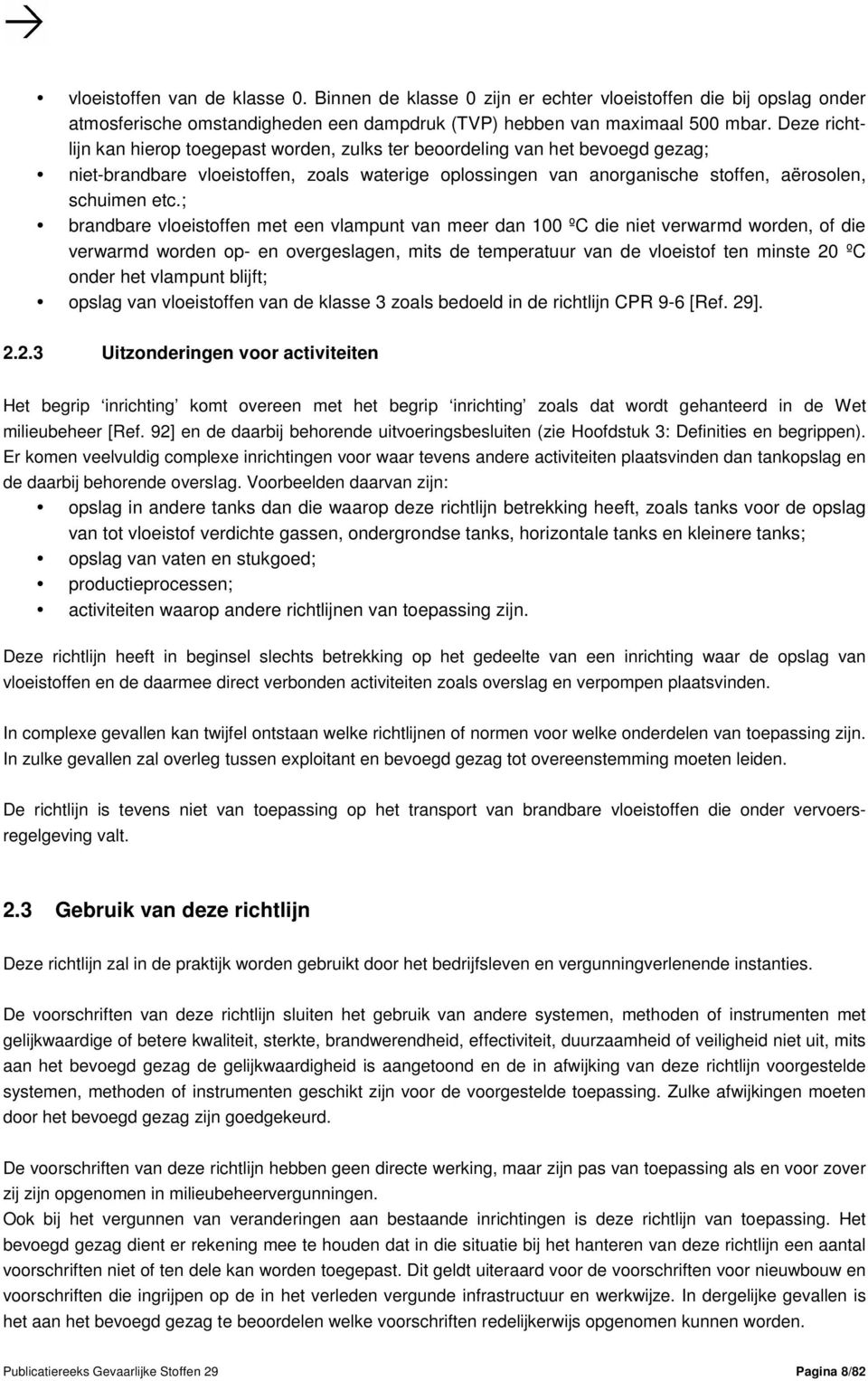 ; brandbare vloeistoffen met een vlampunt van meer dan 100 ºC die niet verwarmd worden, of die verwarmd worden op- en overgeslagen, mits de temperatuur van de vloeistof ten minste 20 ºC onder het