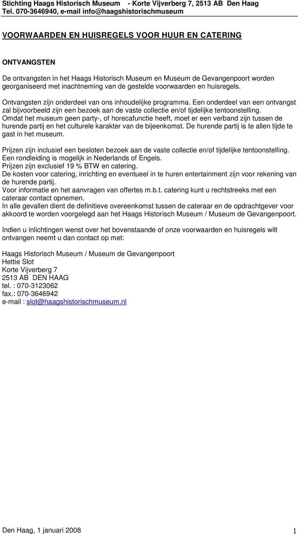 Omdat het museum geen party-, of horecafunctie heeft, moet er een verband zijn tussen de hurende partij en het culturele karakter van de bijeenkomst.