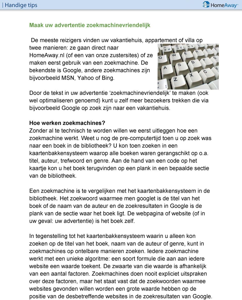 Door de tekst in uw advertentie zoekmachinevriendelijk te maken (ook wel optimaliseren genoemd) kunt u zelf meer bezoekers trekken die via bijvoorbeeld Google op zoek zijn naar een vakantiehuis.