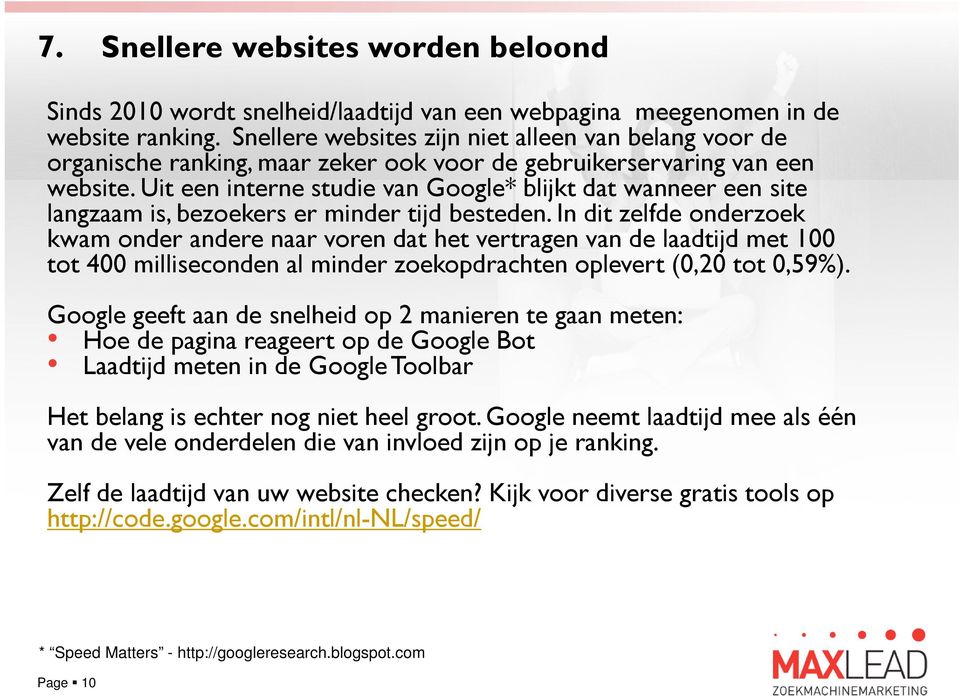 Uit een interne studie van Google* blijkt dat wanneer een site langzaam is, bezoekers er minder tijd besteden.