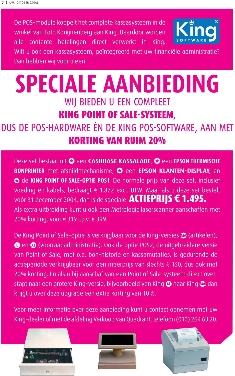 Dan hebben wij voor u een SPECIALE AANBIEDING WIJ BIEDEN U EEN COMPLEET KING POINT OF SALE-SYSTEEM, DUS DE POS-HARDWARE ÉN DE KING POS-SOFTWARE, AAN MET KORTING VAN RUIM 20% Deze set bestaat uit een