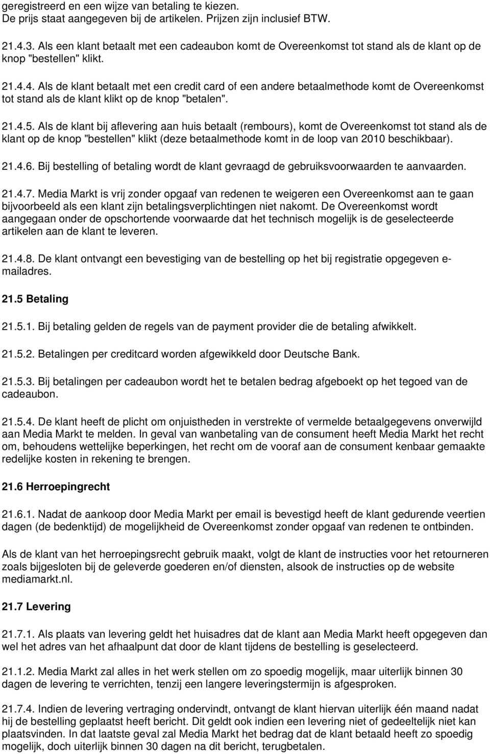 4. Als de klant betaalt met een credit card of een andere betaalmethode komt de Overeenkomst tot stand als de klant klikt op de knop "betalen". 21.4.5.