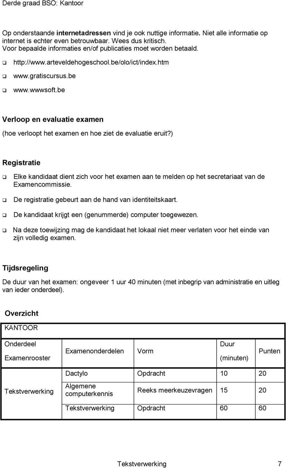 be Verloop en evaluatie examen (hoe verloopt het examen en hoe ziet de evaluatie eruit?) Registratie Elke kandidaat dient zich voor het examen aan te melden op het secretariaat van de Examencommissie.