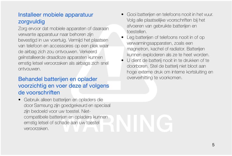 Verkeerd geïnstalleerde draadloze apparaten kunnen ernstig letsel veroorzaken als airbags zich snel ontvouwen.