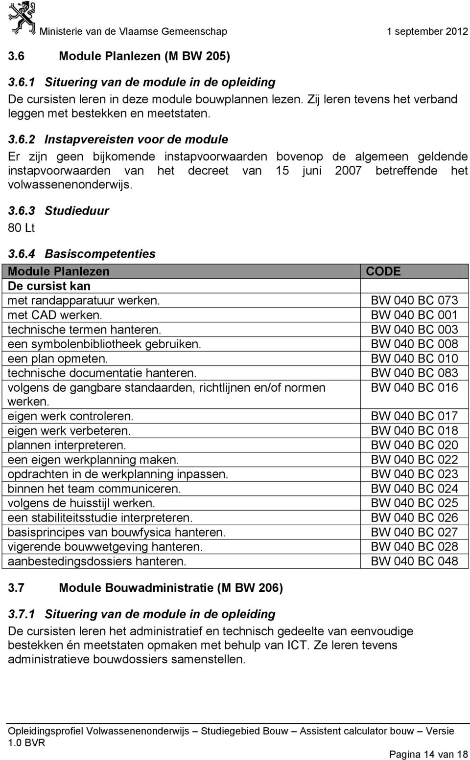 BW 040 BC 003 een symbolenbibliotheek gebruiken. BW 040 BC 008 een plan opmeten. BW 040 BC 010 technische documentatie hanteren.