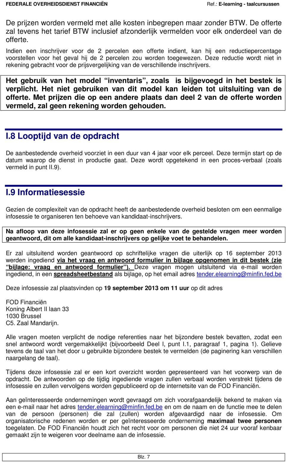 Deze reductie wordt niet in rekening gebracht voor de prijsvergelijking van de verschillende inschrijvers. Het gebruik van het model inventaris, zoals is bijgevoegd in het bestek is verplicht.