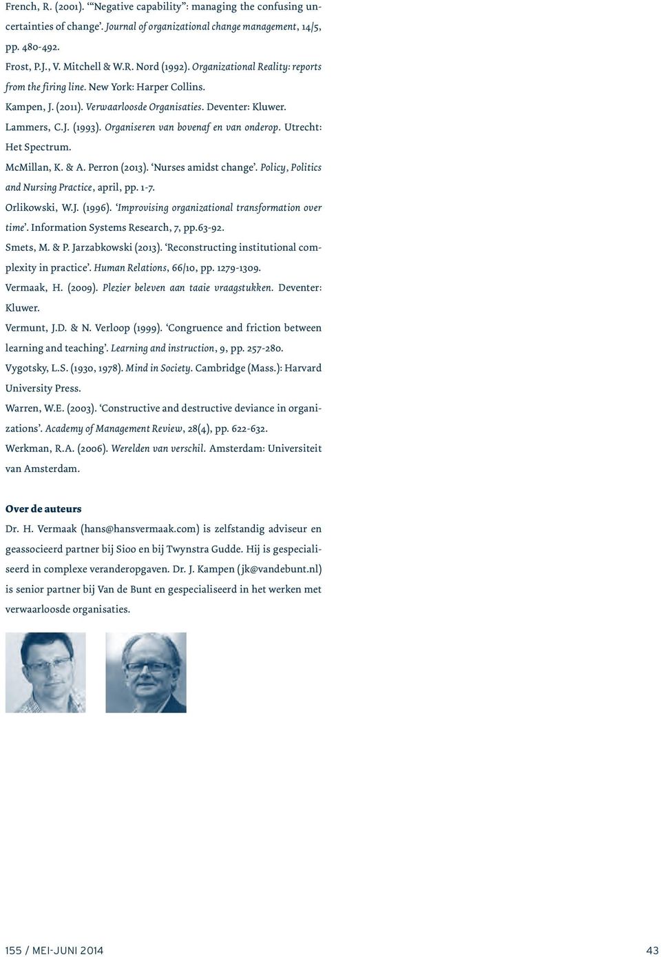 Organiseren van bovenaf en van onderop. Utrecht: Het Spectrum. McMillan, K. & A. Perron (2013). Nurses amidst change. Policy, Politics and Nursing Practice, april, pp. 1-7. Orlikowski, W.J. (1996).