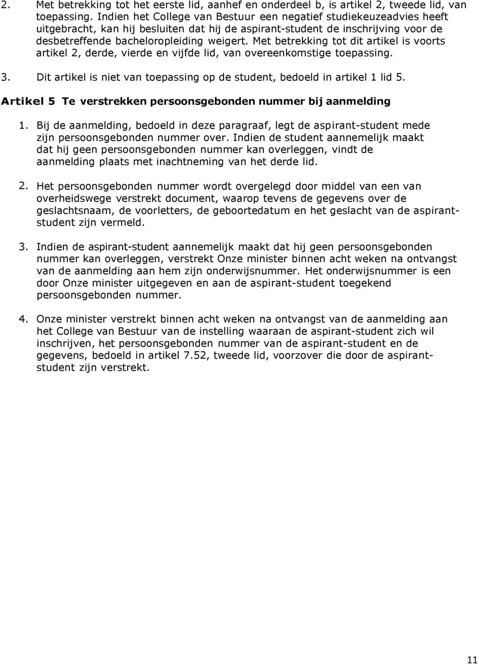 Met betrekking tot dit artikel is voorts artikel 2, derde, vierde en vijfde lid, van overeenkomstige toepassing. 3. Dit artikel is niet van toepassing op de student, bedoeld in artikel lid 5.