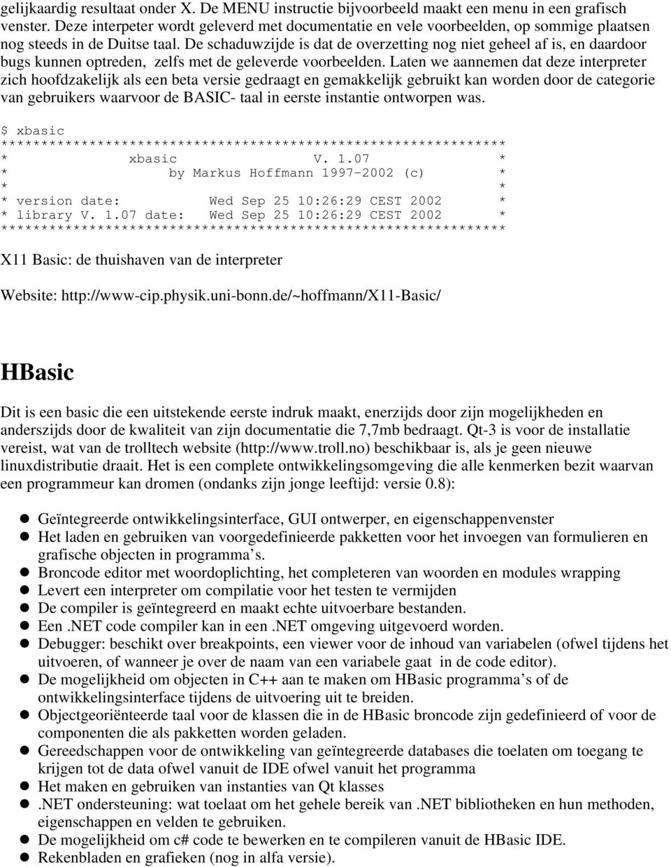 De schaduwzijde is dat de overzetting nog niet geheel af is, en daardoor bugs kunnen optreden, zelfs met de geleverde voorbeelden.