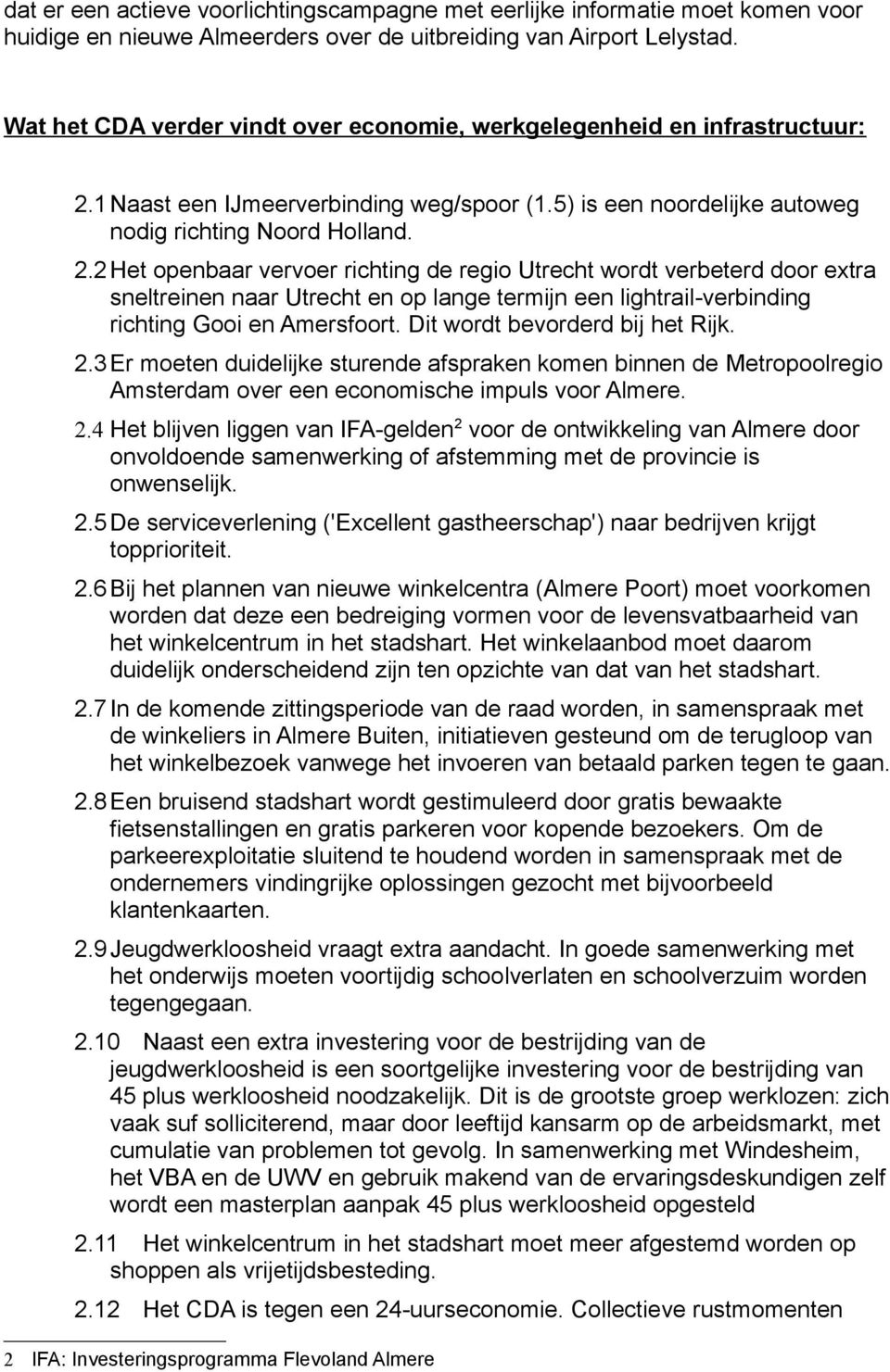 1Naast een IJmeerverbinding weg/spoor (1.5) is een noordelijke autoweg nodig richting Noord Holland. 2.