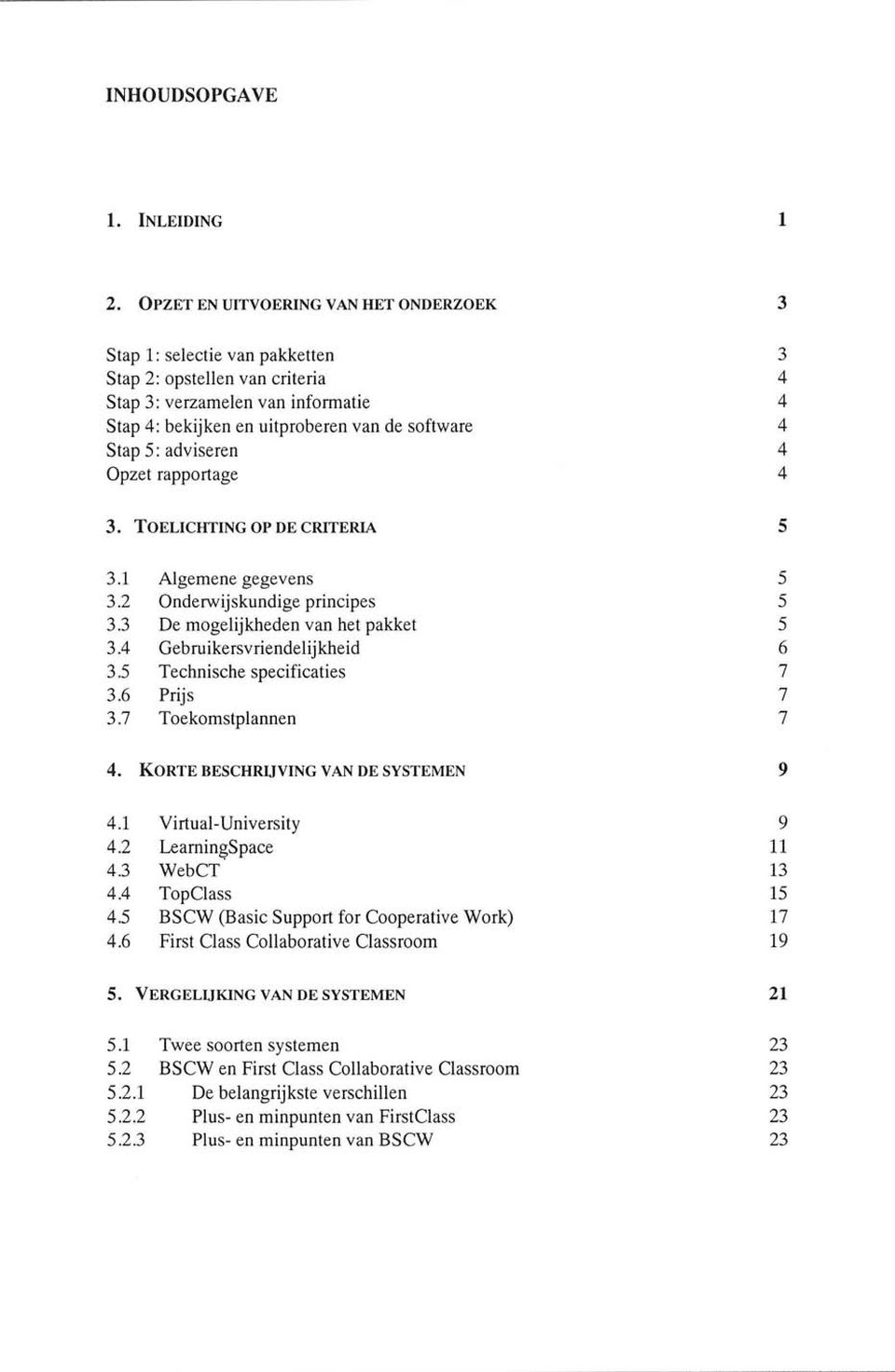 Opzet rapportage 3 3 4 4 4 4 4 3. TOELICHTING OP DE CRITERIA 3.1 Algemene gegevens 3.2 Onderwijskundige principes 3.3 De mogelijkheden van het pakket 3.4 Gebruikersvriendelijkheid 3.