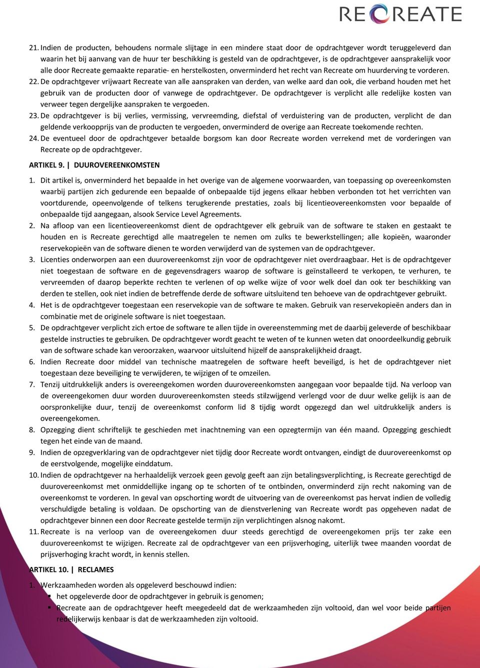De opdrachtgever vrijwaart Recreate van alle aanspraken van derden, van welke aard dan ook, die verband houden met het gebruik van de producten door of vanwege de opdrachtgever.