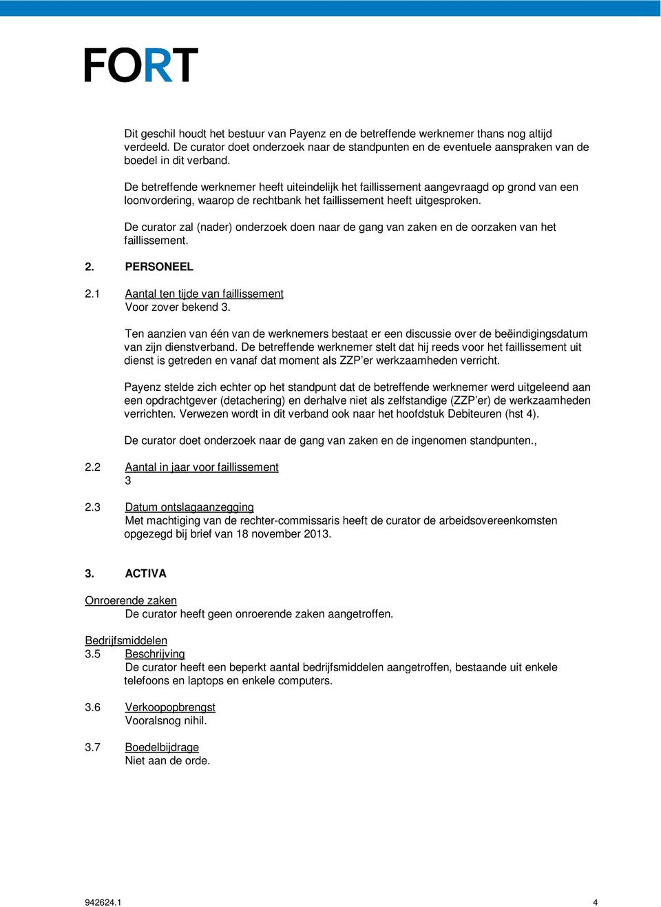 De curator zal (nader) onderzoek doen naar de gang van zaken en de oorzaken van het faillissement. 2. PERSONEEL 2.1 Aantal ten tijde van faillissement Voor zover bekend 3.