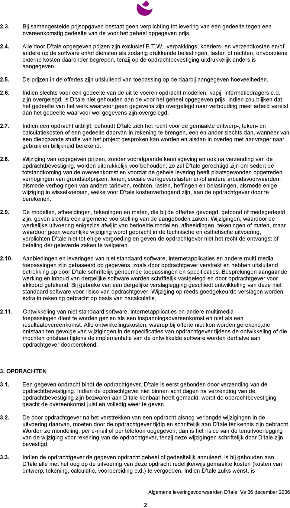 , verpakkings, koeriers- en verzendkosten en/of andere op de software en/of diensten als zodanig drukkende belastingen, lasten of rechten, onvoorziene externe kosten daaronder begrepen, tenzij op de