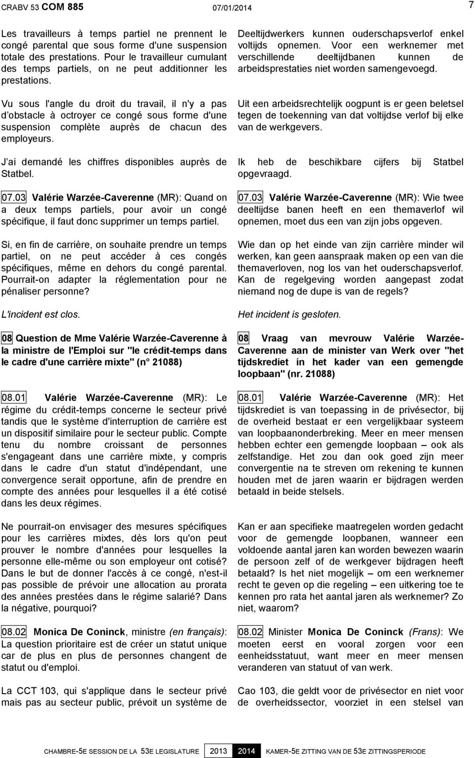 Vu sous l'angle du droit du travail, il n'y a pas d obstacle à octroyer ce congé sous forme d'une suspension complète auprès de chacun des employeurs.