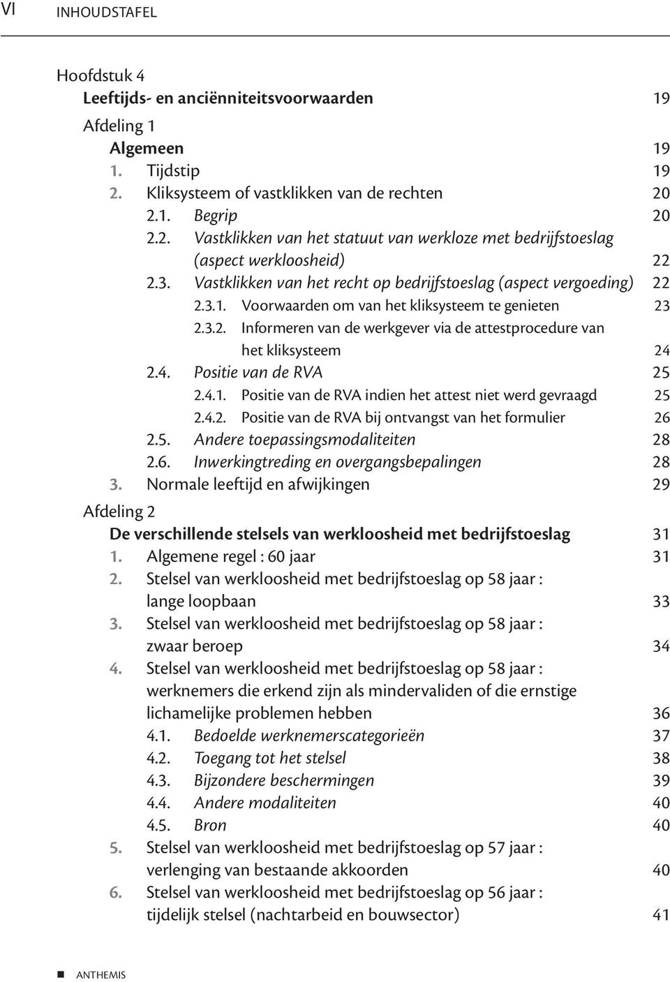 4. Positie van de RVA 25 2.4.1. Positie van de RVA indien het attest niet werd gevraagd 25 2.4.2. Positie van de RVA bij ontvangst van het formulier 26 2.5. Andere toepassingsmodaliteiten 28 2.6. Inwerkingtreding en overgangsbepalingen 28 3.